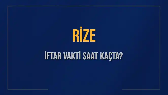 Rize İftar Saatleri: 2025 Mart Ayında Akşam Ezanı Ne Zaman?