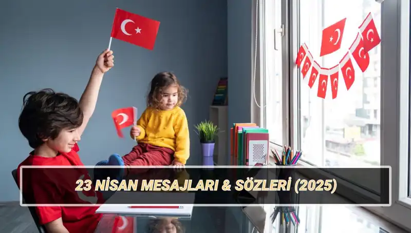 23 Nisan Ulusal Egemenlik ve Çocuk Bayramı’na Özel En Anlamlı Mesajlar