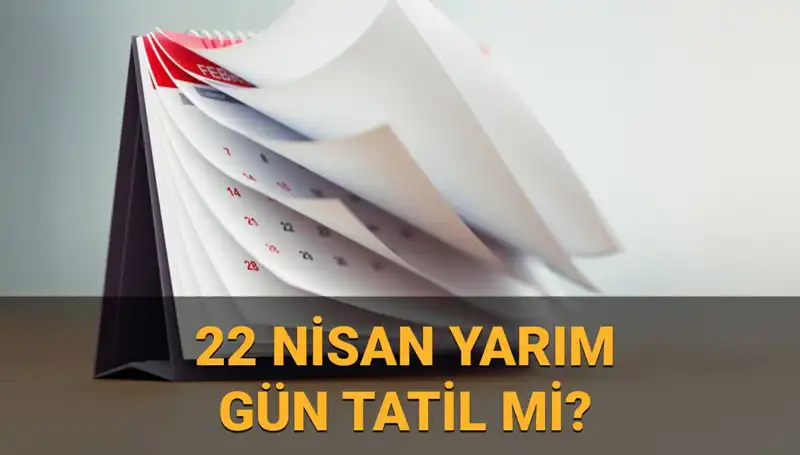 22 Nisan Yarım Gün Mü? Okullar ve Kamu Kurumları Açık mı?