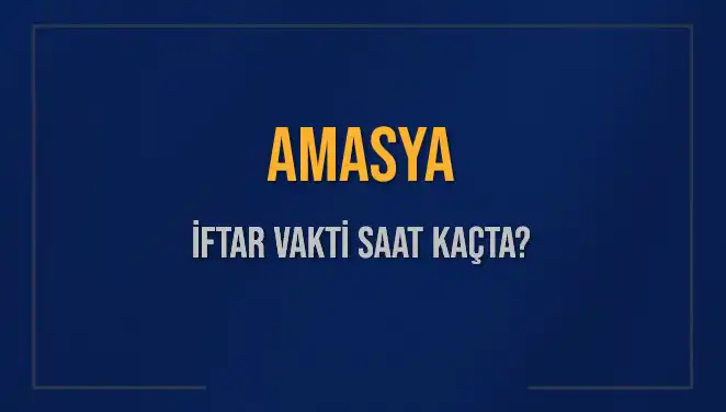 Amasya'da İftar Vakti: Bugün Akşam Ezanı Saat Kaçta okunacak?