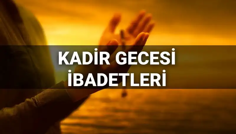 Kadir Gecesi İbadetleri ve Duaları: 2025 Yılında Yapmanız Gerekenler