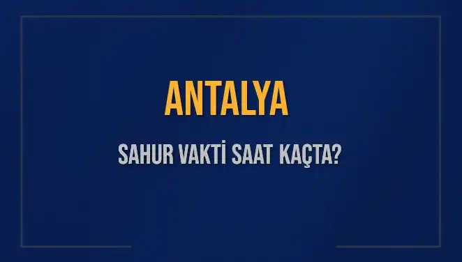 Antalya'da Sahur Vakti İle İlgili Tüm Detaylar Burada
