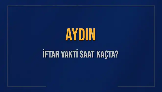 Aydın'da İftar Vakti: Saat Kaçta Başlıyor? İşte Detaylar!