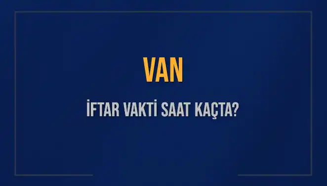 Van'da İftar Saati Nedir? İşte Bugün İçin Detaylar!
