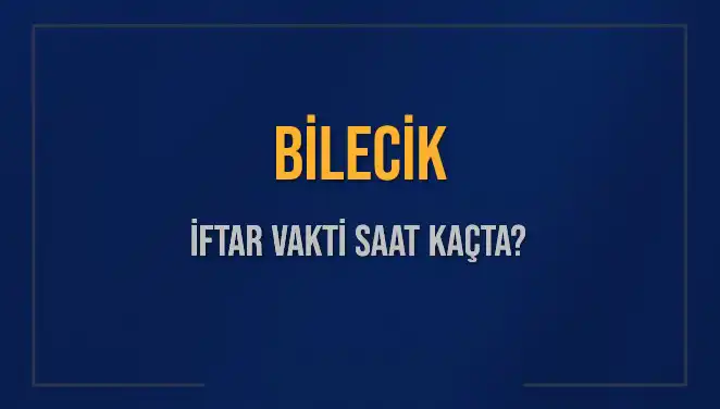 Bilecik İftar Vakti: Akşam Ezanı Ne Zaman Okunacak?