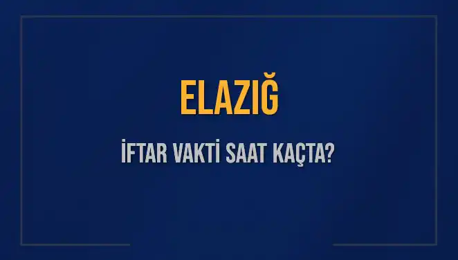 Elazığ'da İftar Vakti Ne Zaman? İşte 5 Mart 2025 Bilgileri