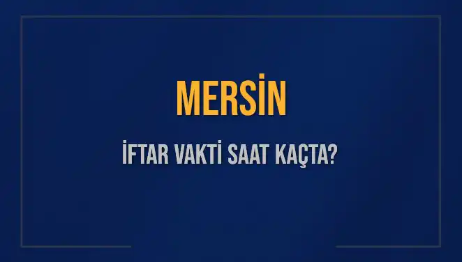 Mersin İftar Saati: Bugün Ne Zaman İftar? Ayrıntılar Burada!