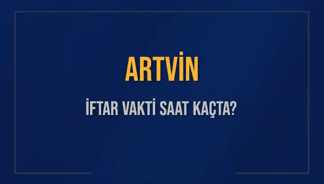 Artvin İftar Vakti: 5 Mart 2025'te Akşam Ezanı Ne Zaman?