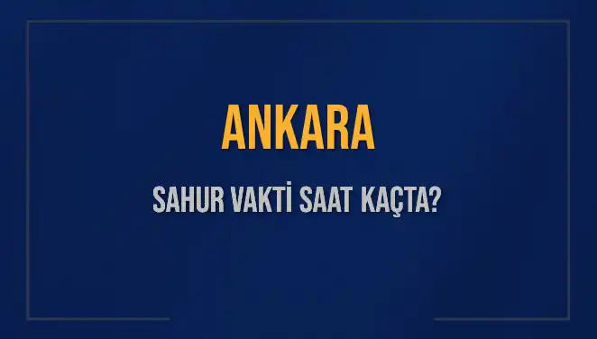 Ankara’da İftar ve Sahur Saatleri: Ramazan 2025 İçin Hesaplamalar